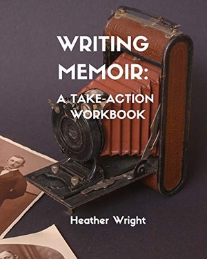 Wright, Heather Elizabeth. Writing Memoir - A Take-Action Workbook. Heather Wright, 2020.