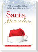 Santa Miracles: 50 True Stories That Celebrate the Most Magical Time of the Year