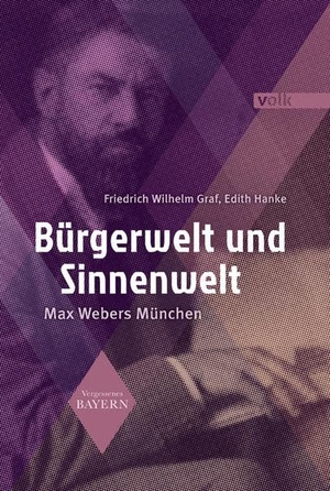 Graf, Friedrich Wilhelm / Edith Hanke. Bürgerwelt und Sinnenwelt - Max Webers München. Volk Verlag, 2020.