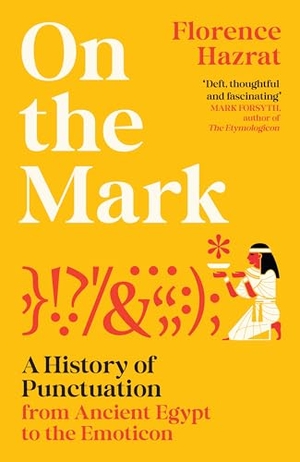 Hazrat, Florence. On the Mark - A History of Punctuation from Ancient Egypt to the Emoticon. Profile Books, 2026.