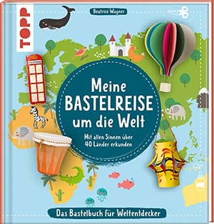 Wagner, Beatrice. Meine Bastelreise um die Welt - Das Bastelbuch für Weltentdecker - Mit allen Sinnen über 40 Länder erkunden. frechverlag GmbH, 2023.