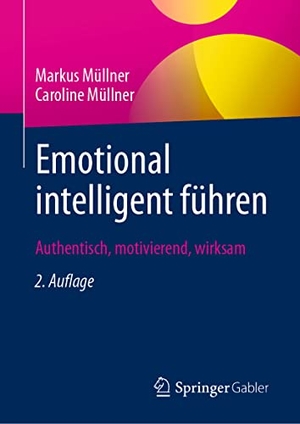 Müllner, Markus / Caroline Müllner. Emotional intelligent führen - Authentisch, motivierend, wirksam. Springer-Verlag GmbH, 2021.