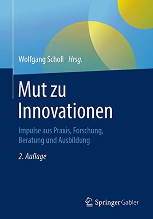 Scholl, Wolfgang (Hrsg.). Mut zu Innovationen - Impulse aus Praxis, Forschung, Beratung und Ausbildung. Springer Berlin Heidelberg, 2019.
