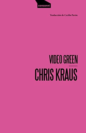 Kraus, Chris / Cecilia Pavón. Video Green : el arte de Los Ángeles y el triunfo de la nada. Consonni, 2018.