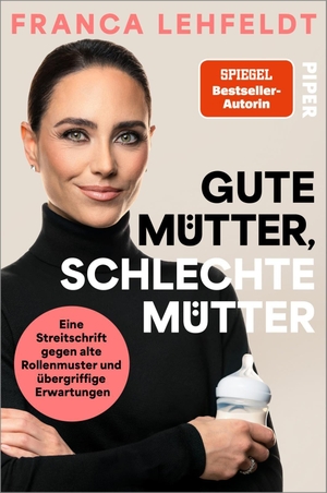Lehfeldt, Franca. Gute Mütter, schlechte Mütter - Eine Streitschrift gegen alte Rollenmuster und übergriffige Erwartungen  | Die bekannte Journalistin über falsche Ideale und echte Wahlfreiheit. Piper Verlag GmbH, 2026.