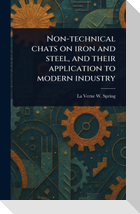 Non-technical Chats on Iron and Steel, and Their Application to Modern Industry