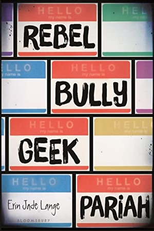 Lange, Erin Jade. Rebel, Bully, Geek, Pariah. Bloomsbury USA, 2017.