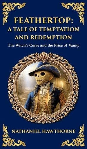 Hawthorne, Nathaniel. Feathertop - A Whimsical and Haunting Tale of Illusion, Vanity, and Identity (Deluxe Hardbound Edition). Muze Publishing, 2025.