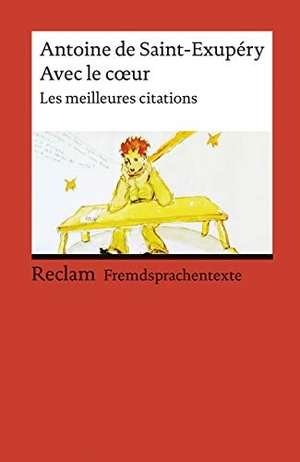 Saint-Exupéry, Antoine de. Avec le coeur - Les meilleures citations. Französischer Text mit deutschen Worterklärungen. B1-B2 (GER). Reclam Philipp Jun., 2020.