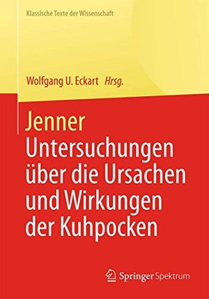 Eckart, Wolfgang U. (Hrsg.). Jenner - Untersuchungen über die Ursachen und Wirkungen der Kuhpocken. Springer Berlin Heidelberg, 2015.