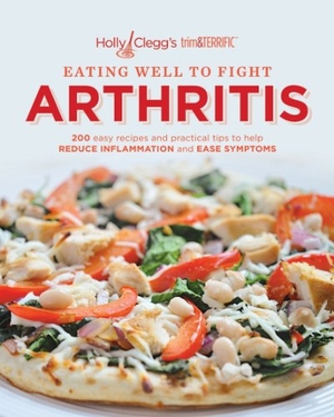 Clegg, Holly. Eating Well to Fight Arthritis - 200 Easy Recipes and Practical Tips to Help Reduce Inflammation and Ease Symptoms. Southwestern Publishing House, 2013.