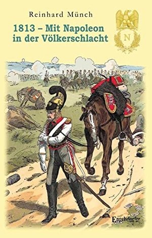 Münch, Reinhard. 1813 - Mit Napoleon in der Völkerschlacht. Engelsdorfer Verlag, 2022.
