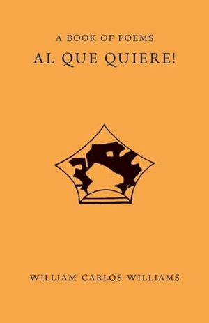 Williams, William Carlos. Al Que Quiere!. New Directions Publishing Corporation, 2017.