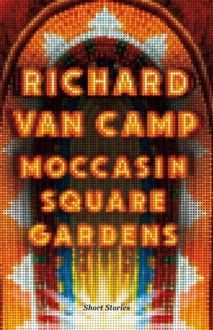 Camp, Richard Van. Moccasin Square Gardens - Short Stories. DOUGLAS & MCINTYRE LTD, 2019.