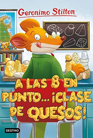 Stilton, Geronimo. A las ocho en punto-- ¡clase de quesos!. Destino Infantil & Juvenil, 2019.