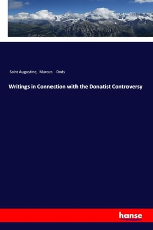 Augustine, Saint / Marcus Dods. Writings in Connection with the Donatist Controversy. hansebooks, 2018.