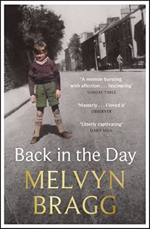 Bragg, Melvyn. Back in the Day - Melvyn Bragg's Deeply Affecting, First Ever Memoir. Hodder & Stoughton, 2023.