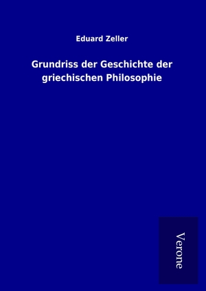 Zeller, Eduard. Grundriss der Geschichte der griechischen Philosophie. TP Verone Publishing, 2017.