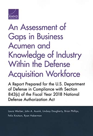 Werber, Laura / Ausink, John A et al. An Assessment of Gaps in Business Acumen and Knowledge of Industry Within the Defense Acquisition Workforce - A Report Prepared for the U.S. Department of Defense in Compliance with Section 843(c) of the Fiscal Year 2018 National Defense Authorization ACT. RAND Corporation, 2019.