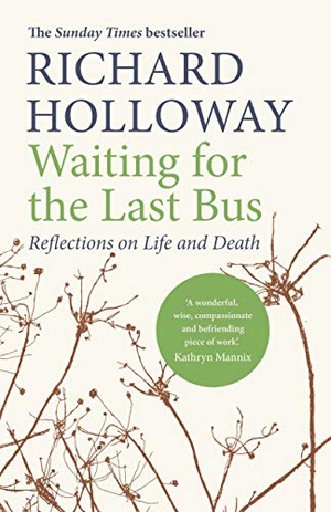 Holloway, Richard. Waiting for the Last Bus - Reflections on Life and Death. Canongate Books, 2019.
