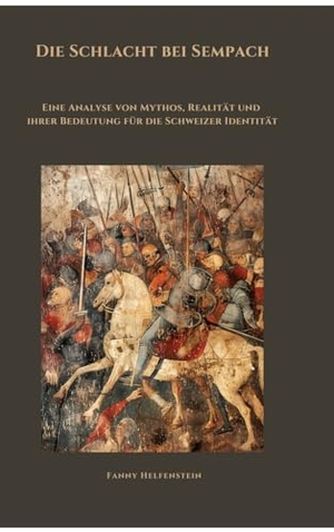 Helfenstein, Fanny. Die Schlacht bei Sempach - Eine Analyse von Mythos, Realität und ihrer Bedeutung für die Schweizer Identität. tredition, 2024.