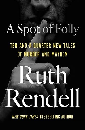 Rendell, Ruth. A Spot of Folly - Ten and a Quarter New Tales of Murder and Mayhem. Open Road Integrated Media, Inc., 2018.