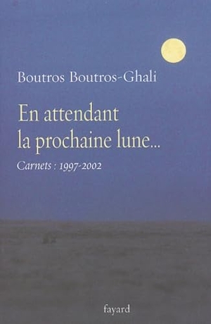 Boutros-Ghali-B. En attendant la prochaine lune.... Fayard-France, 2018.