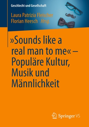 Laura Patrizia Fleischer / Florian Heesch. „Sounds like a real man to me“ – Populäre Kultur, Musik und Männlichkeit. Springer Fachmedien Wiesbaden GmbH, 2019.