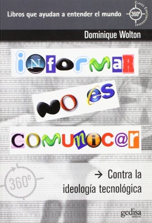 Wolton, Dominique. Informar no es comunicar : contra la ideología tecnológica. GEDISA, 2010.
