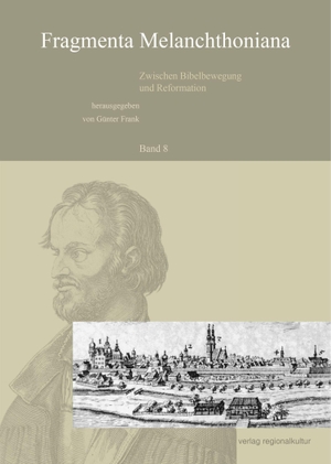 Frank, Günter (Hrsg.). Fragmenta Melanchthoniana. Zwischen Bibelbewegung und Reformation - Band 8. Regionalkultur Verlag Gmb, 2023.