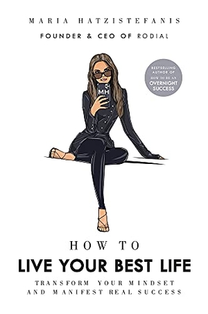 Hatzistefanis, Maria. How to Live Your Best Life - Transform your mindset and manifest real success. Ebury Publishing, 2021.