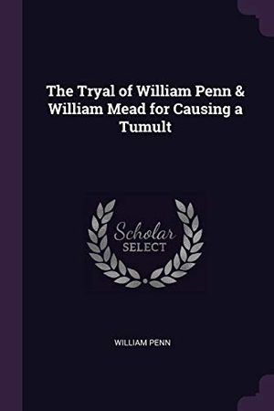 Penn, William. The Tryal of William Penn & William Mead for Causing a Tumult. Creative Media Partners, LLC, 2018.