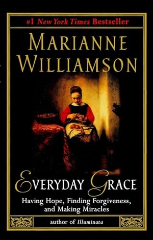 Williamson, Marianne. Everyday Grace - Having Hope, Finding Forgiveness, and Making Miracles. Random House, 2004.