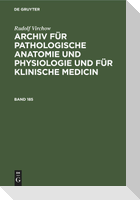 Rudolf Virchow: Archiv für pathologische Anatomie und Physiologie und für klinische Medicin. Band 185