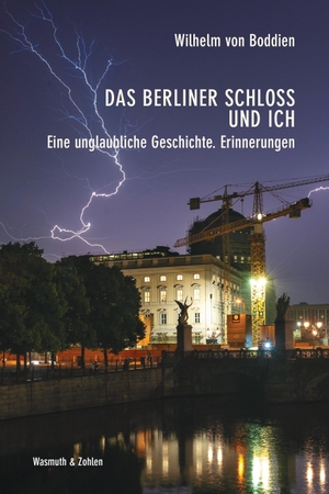 Boddien, Wilhelm von. Das Berliner Schloss und ich - Eune unglaubliche Geschichte. Erinnerungen. Wasmuth & Zohlen UG, 2022.