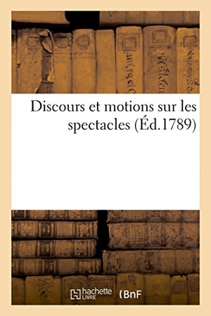 Denné. Discours Et Motions Sur Les Spectacles. Hachette Livre - BNF, 2017.