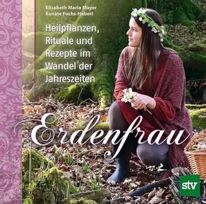 Mayer, Elisabeth Maria / Renate Fuchs-Haberl. Erdenfrau - Heilpflanzen, Rituale und Rezepte im Wandel der Jahreszeiten. Stocker Leopold Verlag, 2017.