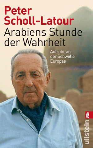 Scholl-Latour, Peter. Arabiens Stunde der Wahrheit - Aufruhr an der Schwelle Europas. Ullstein Taschenbuchvlg., 2012.
