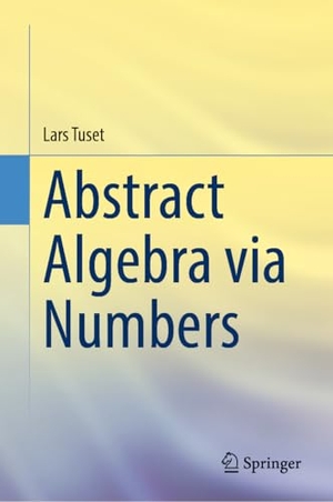 Tuset, Lars. Abstract Algebra via Numbers. Springer, 2024.