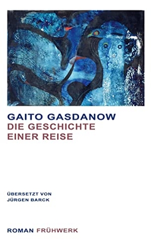 Gaito, Gasdanow / Barck Jürgen. Die Geschichte einer Reise. BoD - Books on Demand, 2022.