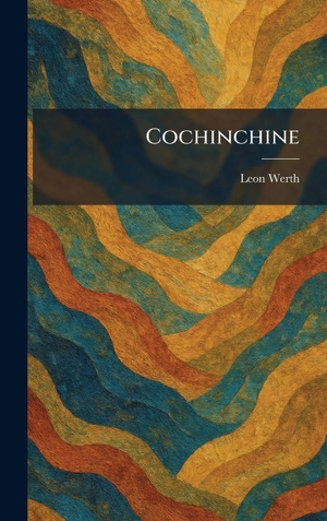 Werth, Leon. Cochinchine. Legare Street Press, 2026.