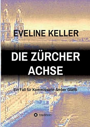 Keller, Eveline. DIE ZÜRCHER ACHSE - Ein Fall für Kommissarin Amber Glättli. tredition, 2020.