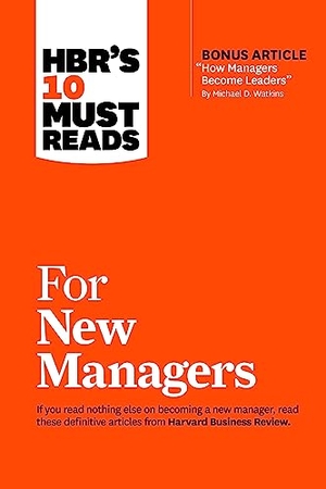 Review, Harvard Business / Hill, Linda A et al. Hbr's 10 Must Reads for New Managers (with Bonus Article "How Managers Become Leaders" by Michael D. Watkins) (Hbr's 10 Must Reads). Harvard Business Review Press, 2017.