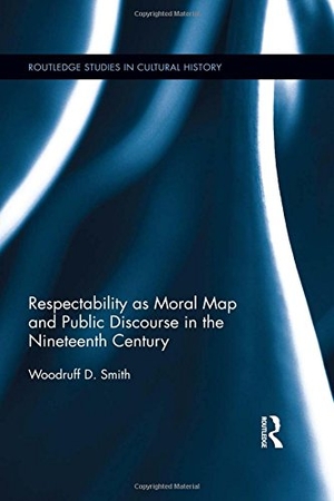 Smith, Woodruff D. Respectability as Moral Map and Public Discourse in the Nineteenth Century. Taylor & Francis, 2017.