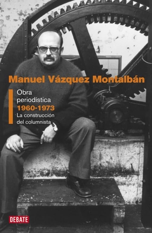Vázquez Montalbán, Manuel. Obra periodística, 1960-1973 : la construcción del columnista. Editorial Debate, 2016.