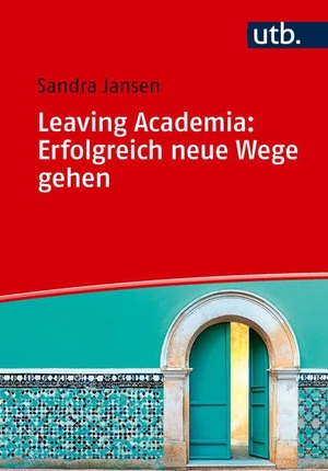 Jansen, Sandra. Leaving Academia: Erfolgreich neue Wege gehen - Ein Praxisratgeber. UTB GmbH, 2026.