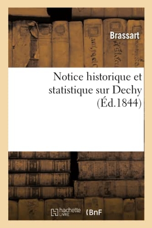 Brassart. Notice Historique Et Statistique Sur Dechy. Hachette Livre - BNF, 2017.