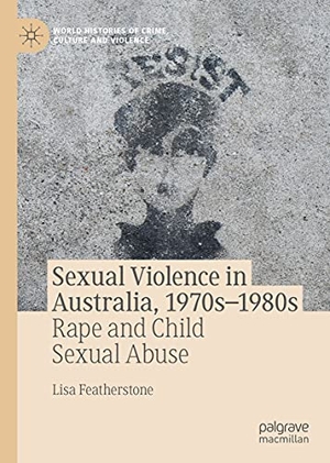 Featherstone, Lisa. Sexual Violence in Australia, 1970s¿1980s - Rape and Child Sexual Abuse. Springer International Publishing, 2021.