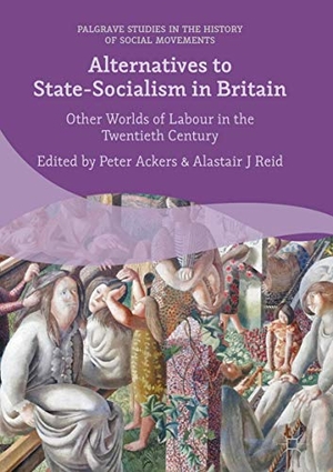Reid, Alastair J. / Peter Ackers (Hrsg.). Alternatives to State-Socialism in Britain - Other Worlds of Labour in the Twentieth Century. Springer International Publishing, 2016.