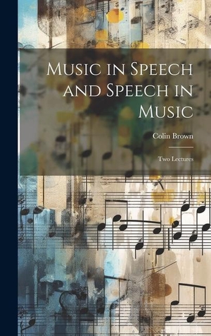Brown, Colin. Music in Speech and Speech in Music: Two Lectures. Creative Media Partners, LLC, 2023.